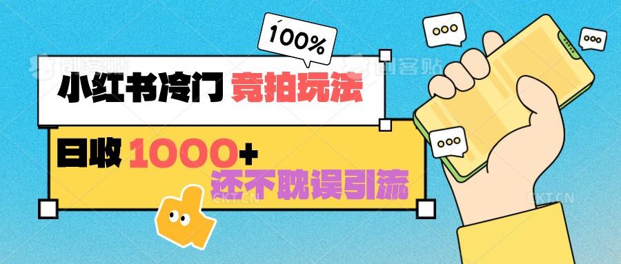 小红书冷门 竞拍玩法 日收1000+ 不耽误引流 可以做店铺 可以做私域-87创业网