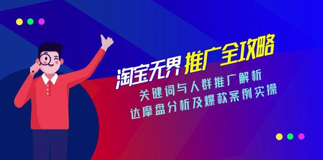 淘宝无界推广全攻略，关键词与人群推广解析，达摩盘分析及爆款案例实操-87创业网