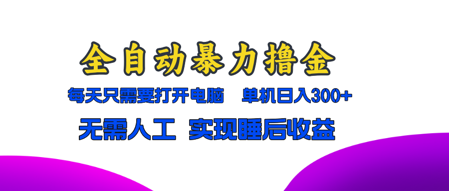 全自动暴力撸金，只需要打开电脑，单机日入300+无需人工，实现睡后收益-87创业网