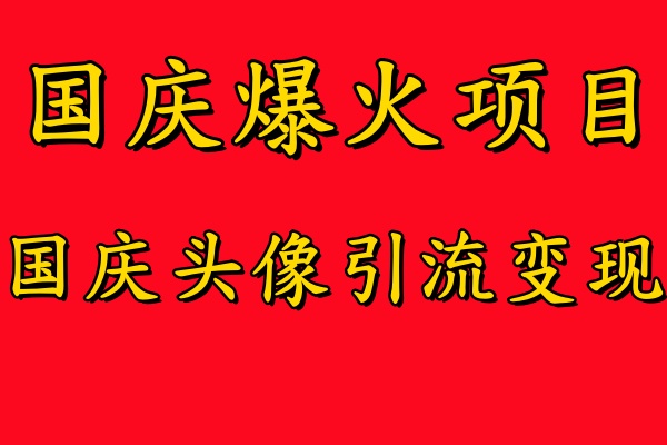 国庆爆火风口项目——国庆头像引流变现，零门槛高收益，小白也能起飞【揭秘】-87创业网