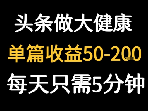 每天5分钟，用今日头条创作大健康图文 单篇收益50-2张-87创业网
