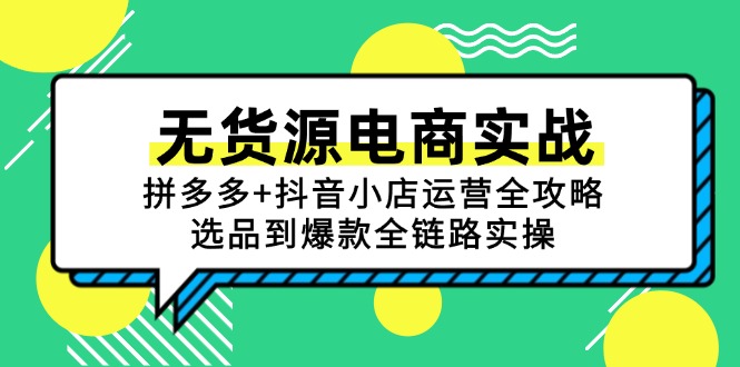 无货源电商实战：拼多多+抖音小店运营全攻略，选品到爆款全链路实操-87创业网