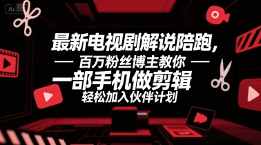 最新电视剧解说陪跑，百万粉丝博主教你一部手机做剪辑，轻松加入伙伴计划-87创业网