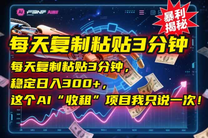 每天复制粘贴3分钟，稳定日入300+，这个AI“收租”项目我只说一次！-87创业网