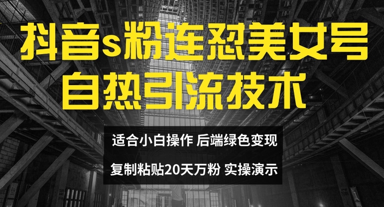 抖音s粉连怼美女号自热引流技术复制粘贴，20天万粉账号，无需实名制，矩阵操作【揭秘】-87创业网