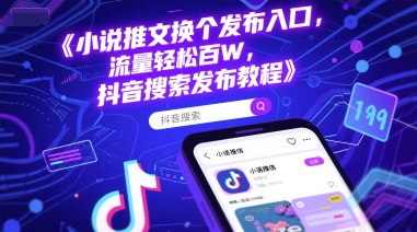 小说推文换个发布入口，流量轻松百W，抖音搜索发布教程-87创业网