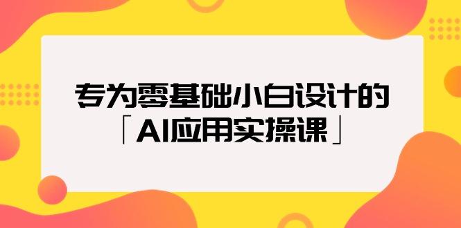 (9578期)专为零基础小白设计的「AI应用实操课」18节视频课-87创业网