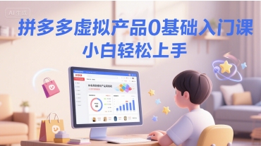 拼多多虚拟产品0基础入门课，小白轻松上手-87创业网