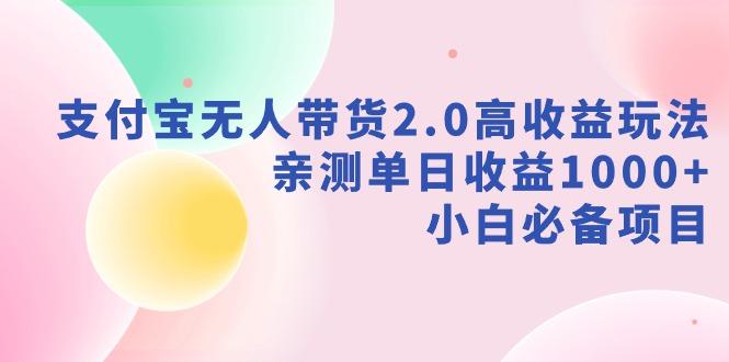 支付宝无人带货2.0高收益玩法，亲测单日收益1000+，小白必备项目-87创业网