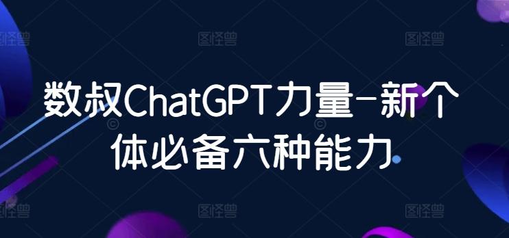 数叔ChatGPT力量-新个体必备六种能力-87创业网