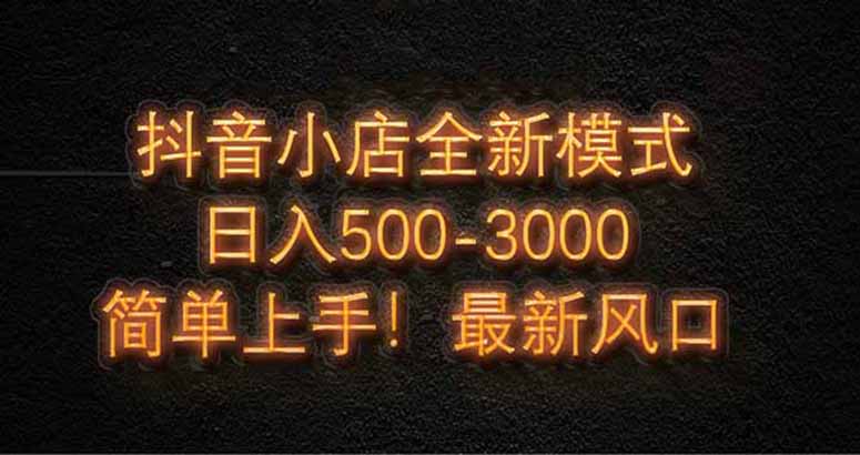 抖音小店全新模式 最新风口，日收入500-5000+！小白简单上手-87创业网