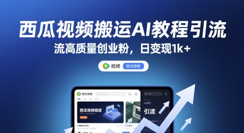 西瓜视频搬运AI教程引流高质量创业粉，日变现1k+【揭秘】-87创业网