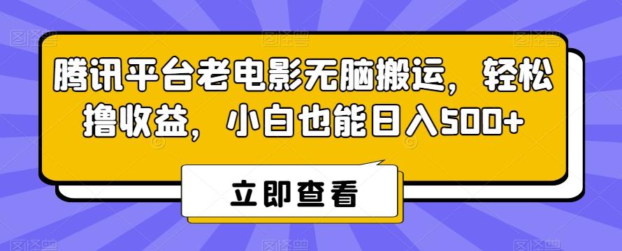 腾讯平台老电影无脑搬运，轻松撸收益，小白也能日入500+【揭秘】-87创业网