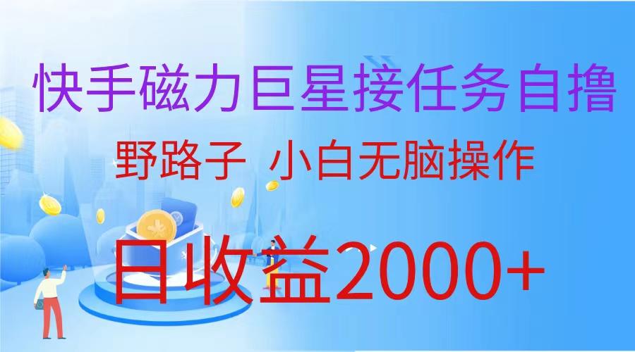 (9985期)(蓝海项目)快手磁力巨星接任务自撸，野路子，小白无脑操作日入2000+-87创业网