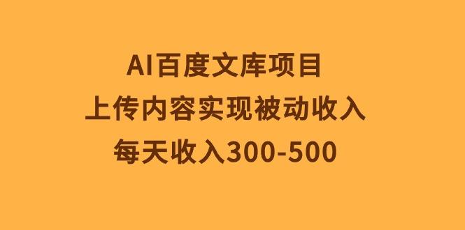 AI百度文库项目，上传内容实现被动收入，每天收入300-500-87创业网