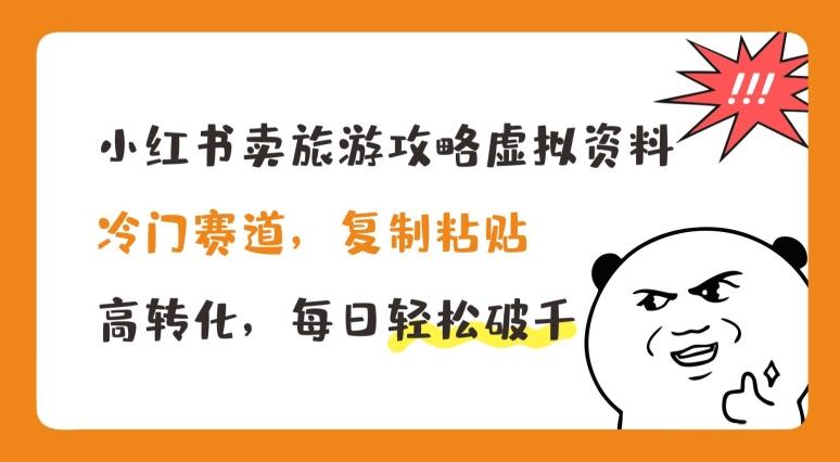 小红书卖旅游攻略虚拟资料，冷门赛道，复制粘贴，高转化，每日轻松破千【揭秘】-87创业网