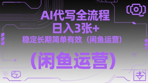 AI代写全流程，日入3张+，稳定长期简单有效(闲鱼运营)-87创业网