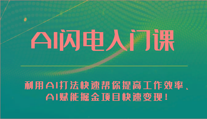 AI闪电入门课-利用AI打法快速帮你提高工作效率、AI赋能掘金项目快速变现！-87创业网