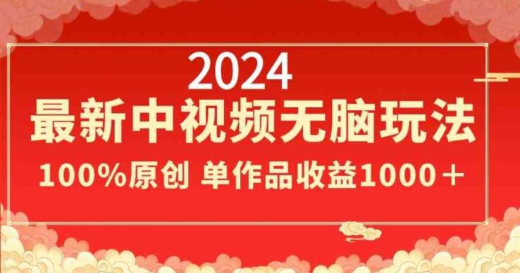 2024最新中视频无脑玩法，作品制作简单，100%原创，单作品收益1000＋【揭秘】-87创业网