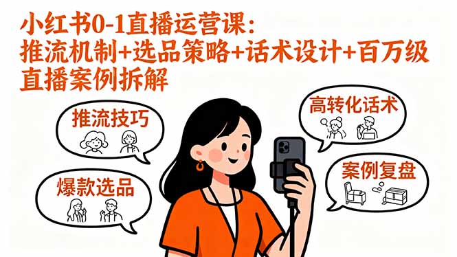 小红书0-1直播运营课：推流机制+选品策略+话术设计+百万级直播案例拆解-87创业网