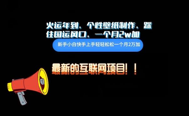 火运年到，个性壁纸制作，踩住国运风口，1个月2w加【揭秘】-87创业网