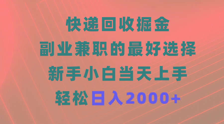 (9546期)快递回收掘金，副业兼职的最好选择，新手小白当天上手，轻松日入2000+-87创业网