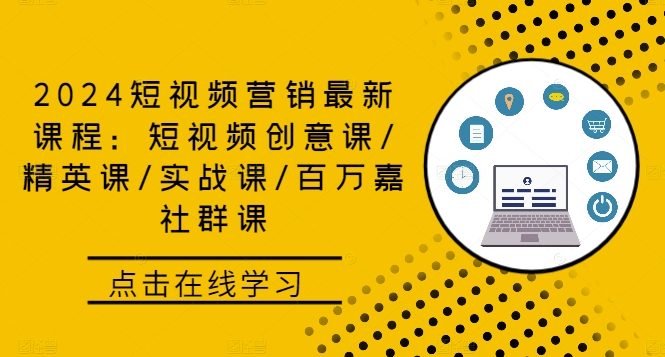 2024短视频营销最新课程：短视频创意课/精英课/实战课/百万嘉社群课-87创业网