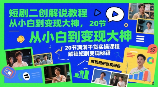 短剧二创解说教程，从小白到变现大神，20节满满干货实操课程，解锁短剧变现秘籍-87创业网