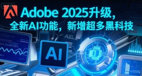 Adobe 2025升级，全新AI功能，新增超多黑科技-87创业网