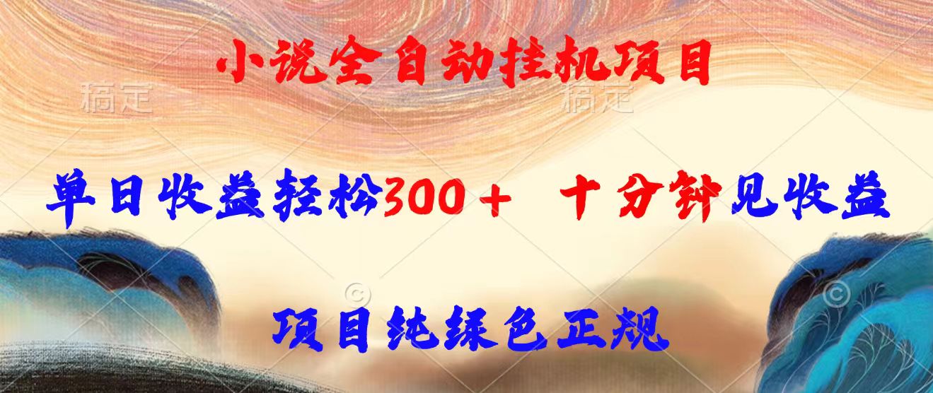 小说全自动挂机项目，单日收益轻松300，十分钟见收益，项目纯绿色正规-87创业网