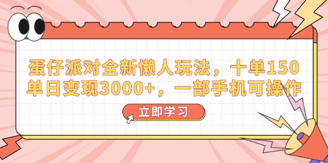 蛋仔派对全新懒人玩法，十单150，单日变现3000+，一部手机可操作-87创业网