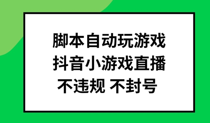 脚本自动玩游戏，抖音小游戏直播，不违规不封号可批量做【揭秘】-87创业网