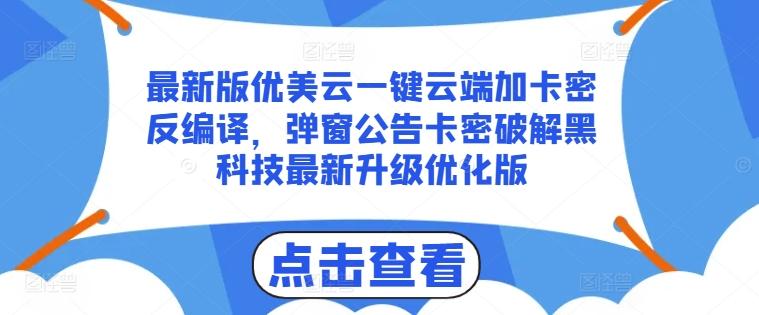 最新版优美云一键云端加卡密反编译，弹窗公告卡密破解黑科技最新升级优化版【揭秘】-87创业网