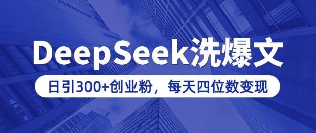 用DeepSeek洗公众号爆文，日引300+创业粉，做知识付费每天四位数变现(附详细实操教程)-87创业网