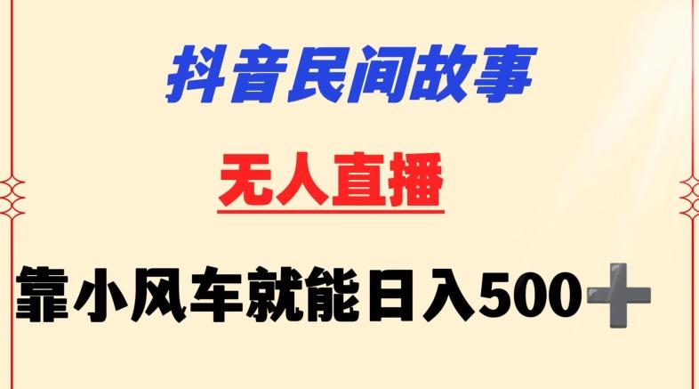 抖音民间故事无人挂机靠小风车一天500+小白也能操作【揭秘】-87创业网