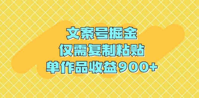 (9397期)文案号掘金，仅需复制粘贴，单作品收益900+-87创业网