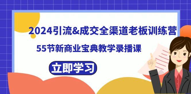 2024引流&成交全渠道老板训练营，59节新商业宝典教学录播课-87创业网