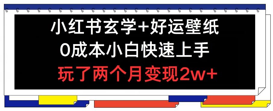 小红书玄学+好运壁纸玩法，0成本小白快速上手，玩了两个月变现2w+ 【揭秘】-87创业网