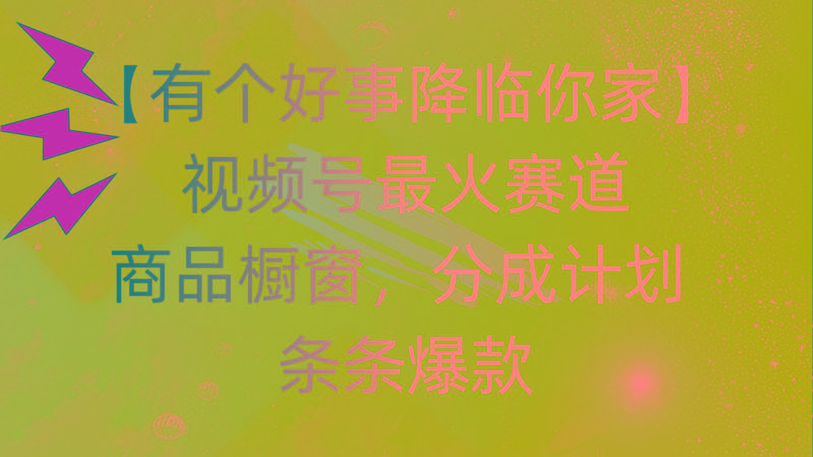 有个好事 降临你家：视频号最火赛道，商品橱窗，分成计划 条条爆款，每…-87创业网