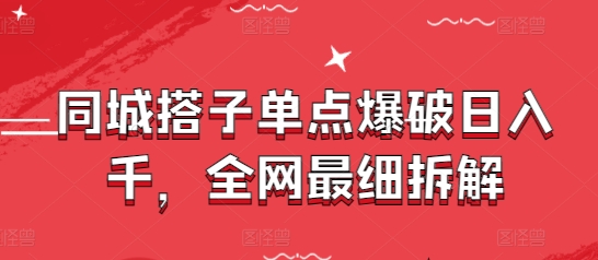 同城搭子单点爆破日入千，全网最细拆解-87创业网
