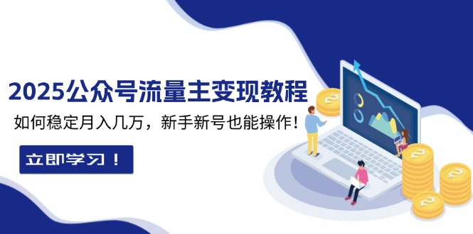 2025众公号流量主变现教程：如何稳定月入几万，新手新号也能操作-87创业网