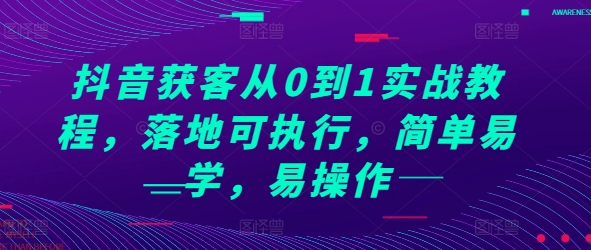 抖音获客从0到1实战教程，落地可执行，简单易学，易操作-87创业网