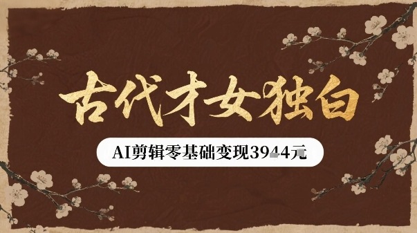 古代才女独白视频新玩法单条视频变现多张，AI剪辑零基础即可上手-87创业网