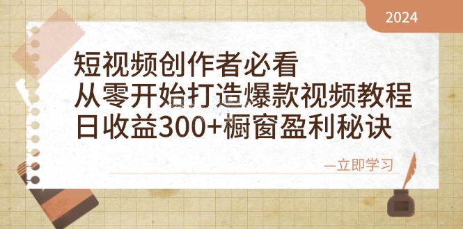 短视频创作者必看：从零开始打造爆款视频教程，日收益300+橱窗盈利秘诀-87创业网