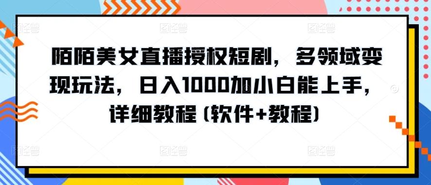 陌陌美女直播授权短剧，多领域变现玩法，日入1000加小白能上手，详细教程(软件+教程)【揭秘】-87创业网