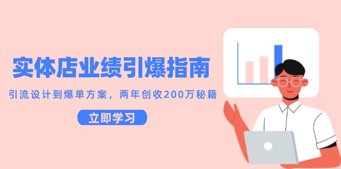实体店业绩引爆指南，引流设计到爆单方案，两年创收200万秘籍-87创业网