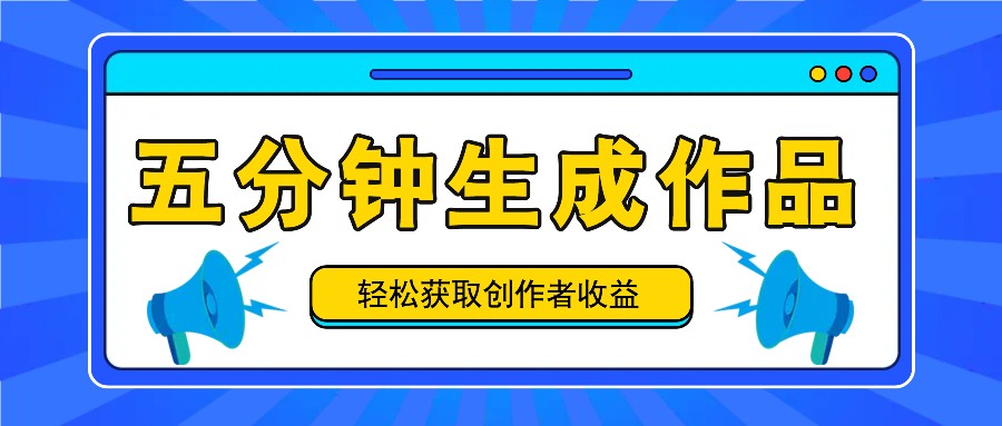 五分钟内即可生成一个原创作品，每日获取创作者收益100-300+！-87创业网