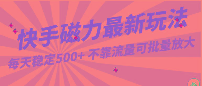 每天稳定500+，外面卖2980的快手磁力最新玩法，不靠流量可批量放大，手机电脑都可操作-87创业网