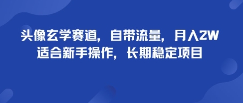 头像玄学赛道，自带流量，月入2W，适合新手操作，长期稳定项目-87创业网
