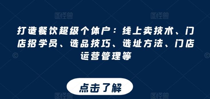 打造餐饮超级个体户：线上卖技术、门店招学员、选品技巧、选址方法、门店运营管理等-87创业网